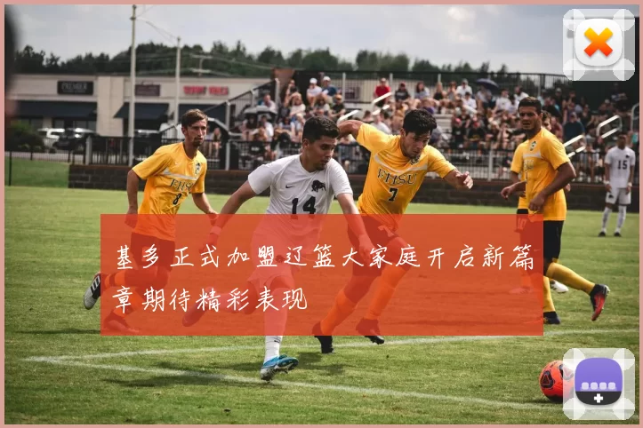 基多正式加盟辽篮大家庭开启新篇章期待精彩表现